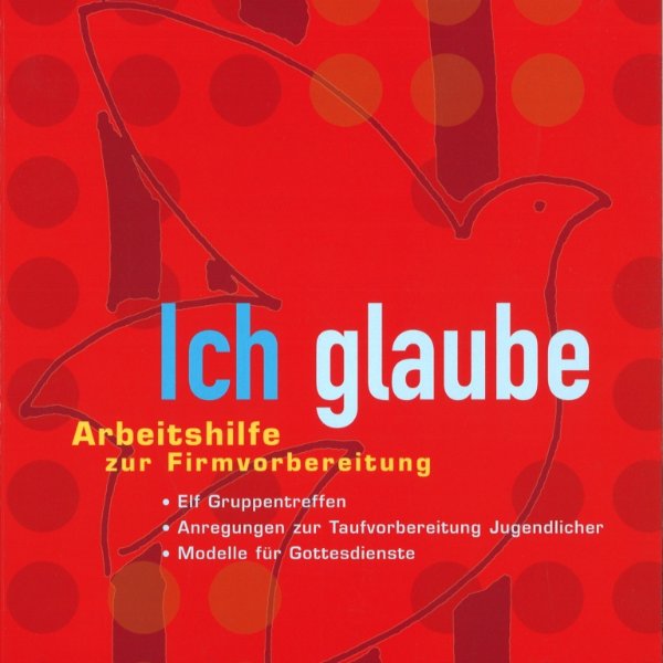 Ich glaube - Arbeitshilfe zur Firmvorbereitung